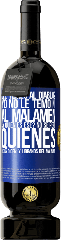 49,95 € | Vino Tinto Edición Premium MBS® Reserva ¿Le temes al diablo? Yo no le temo ni al malamén ¿Y quién es ese? No sé, pero quienes rezan dicen: y líbranos del malamén Etiqueta Azul. Etiqueta personalizable Reserva 12 Meses Cosecha 2016 Tempranillo