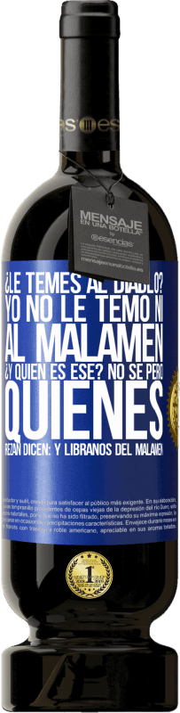 49,95 € | Vino rosso Edizione Premium MBS® Riserva ¿Le temes al diablo? Yo no le temo ni al malamén ¿Y quién es ese? No sé, pero quienes rezan dicen: y líbranos del malamén Etichetta Blu. Etichetta personalizzabile Riserva 12 Mesi Raccogliere 2016 Tempranillo