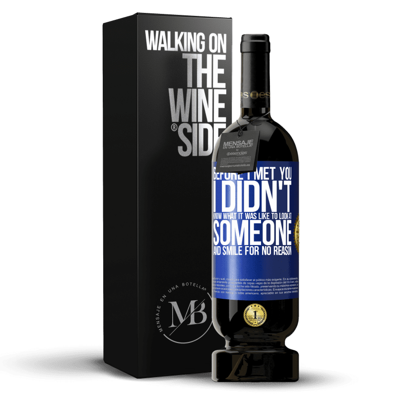 49,95 € Free Shipping | Red Wine Premium Edition MBS® Reserve Before I met you, I didn't know what it was like to look at someone and smile for no reason Blue Label. Customizable label Reserve 12 Months Harvest 2014 Tempranillo