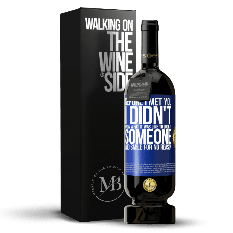 49,95 € Free Shipping | Red Wine Premium Edition MBS® Reserve Before I met you, I didn't know what it was like to look at someone and smile for no reason Blue Label. Customizable label Reserve 12 Months Harvest 2015 Tempranillo