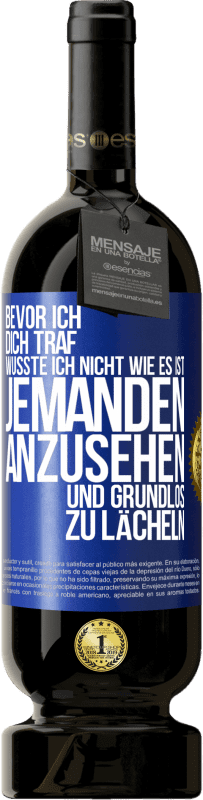 49,95 € Kostenloser Versand | Rotwein Premium Ausgabe MBS® Reserve Bevor ich dich traf, wusste ich nicht wie es ist, jemanden anzusehen und grundlos zu lächeln Blaue Markierung. Anpassbares Etikett Reserve 12 Monate Ernte 2016 Tempranillo