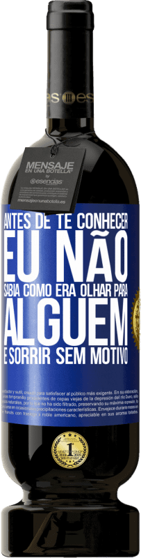 «Antes de te conhecer, eu não sabia como era olhar para alguém e sorrir sem motivo» Edição Premium MBS® Reserva