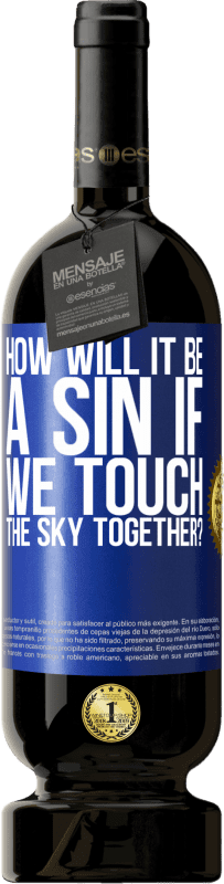 49,95 € | Red Wine Premium Edition MBS® Reserve How will it be a sin if we touch the sky together? Blue Label. Customizable label Reserve 12 Months Harvest 2014 Tempranillo