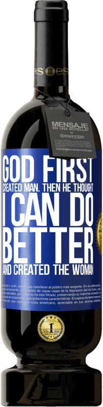 49,95 € | Red Wine Premium Edition MBS® Reserve God first created man. Then he thought I can do better, and created the woman Blue Label. Customizable label Reserve 12 Months Harvest 2015 Tempranillo