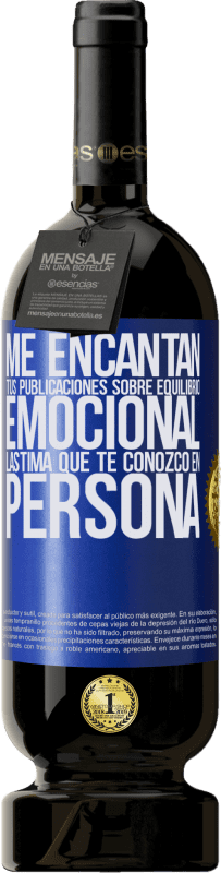 49,95 € | Vino Tinto Edición Premium MBS® Reserva Me encantan tus publicaciones sobre equilibrio emocional. Lástima que te conozco en persona Etiqueta Azul. Etiqueta personalizable Reserva 12 Meses Cosecha 2015 Tempranillo