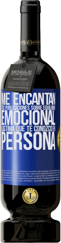 49,95 € | Vino Tinto Edición Premium MBS® Reserva Me encantan tus publicaciones sobre equilibrio emocional. Lástima que te conozco en persona Etiqueta Azul. Etiqueta personalizable Reserva 12 Meses Cosecha 2016 Tempranillo