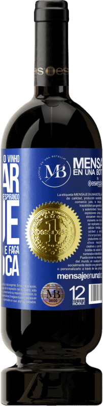 «Abra esta garrafa e deixe o vinho respirar. Se você suspeitar que não está respirando, pegue a garrafa pelo pescoço e faça» Edição Premium MBS® Reserva