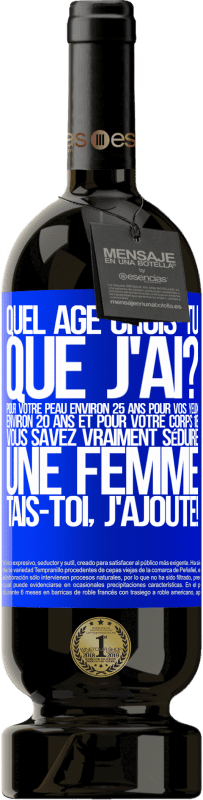 «Quel âge crois-tu que j'ai? Pour ta peau environ 25 ans, pour tes yeux environ 20 ans et pour ton corps 18. Tu sais vraiment séd» Édition Premium MBS® Réserve