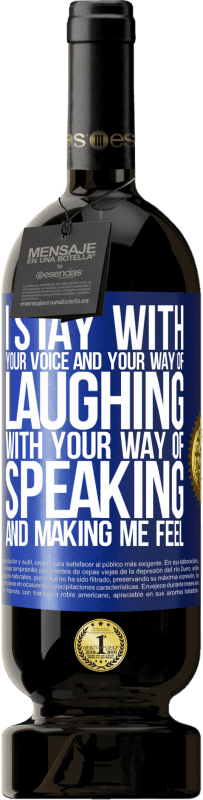 49,95 € | Red Wine Premium Edition MBS® Reserve I stay with your voice and your way of laughing, with your way of speaking and making me feel Blue Label. Customizable label Reserve 12 Months Harvest 2016 Tempranillo