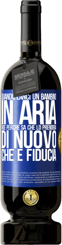 49,95 € | Vino rosso Edizione Premium MBS® Riserva Quando lanci un bambino in aria, ride perché sa che lo prenderai di nuovo. CHE È FIDUCIA Etichetta Blu. Etichetta personalizzabile Riserva 12 Mesi Raccogliere 2015 Tempranillo