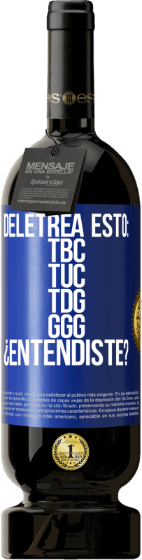 49,95 € | Red Wine Premium Edition MBS® Reserve Deletrea esto: TBC, TUC, TDG, GGG. ¿Entendiste? Blue Label. Customizable label Reserve 12 Months Harvest 2015 Tempranillo