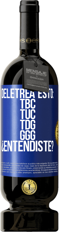 49,95 € | Vinho tinto Edição Premium MBS® Reserva Deletrea esto: TBC, TUC, TDG, GGG. ¿Entendiste? Etiqueta Azul. Etiqueta personalizável Reserva 12 Meses Colheita 2015 Tempranillo