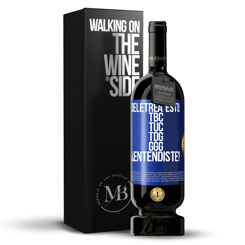 49,95 € Envio grátis | Vinho tinto Edição Premium MBS® Reserva Deletrea esto: TBC, TUC, TDG, GGG. ¿Entendiste? Etiqueta Azul. Etiqueta personalizável Reserva 12 Meses Colheita 2015 Tempranillo