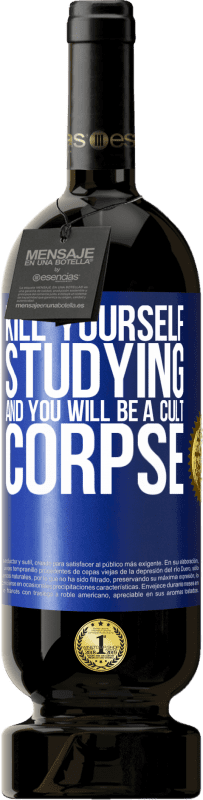 49,95 € Free Shipping | Red Wine Premium Edition MBS® Reserve Kill yourself studying and you will be a cult corpse Blue Label. Customizable label Reserve 12 Months Harvest 2016 Tempranillo