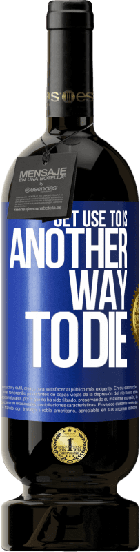 49,95 € Бесплатная доставка | Красное вино Premium Edition MBS® Бронировать Привыкнуть к этому - еще один способ умереть Синяя метка. Настраиваемая этикетка Бронировать 12 Месяцы Урожай 2016 Tempranillo