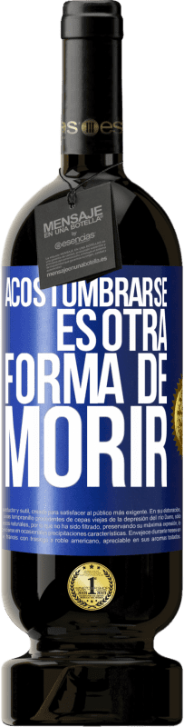 49,95 € Envío gratis | Vino Tinto Edición Premium MBS® Reserva Acostumbrarse, es otra forma de morir Etiqueta Azul. Etiqueta personalizable Reserva 12 Meses Cosecha 2016 Tempranillo