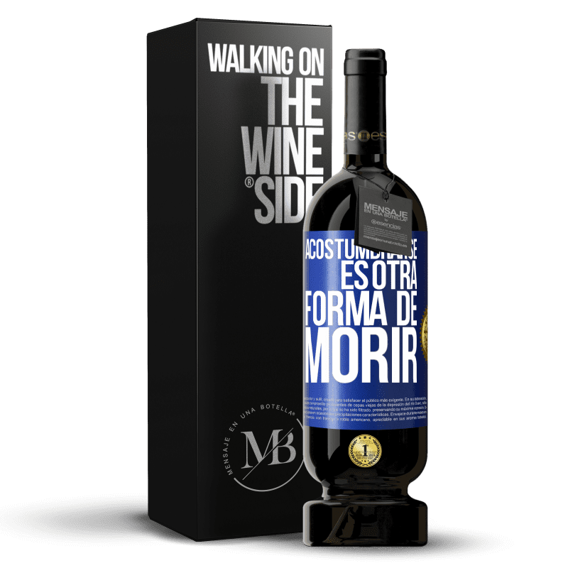 49,95 € Envío gratis | Vino Tinto Edición Premium MBS® Reserva Acostumbrarse, es otra forma de morir Etiqueta Azul. Etiqueta personalizable Reserva 12 Meses Cosecha 2015 Tempranillo