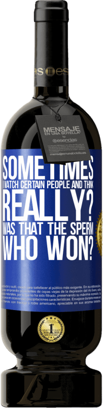 «Иногда я смотрю на определенных людей и думаю ... Правда? Это была сперма, которая победила?» Premium Edition MBS® Бронировать