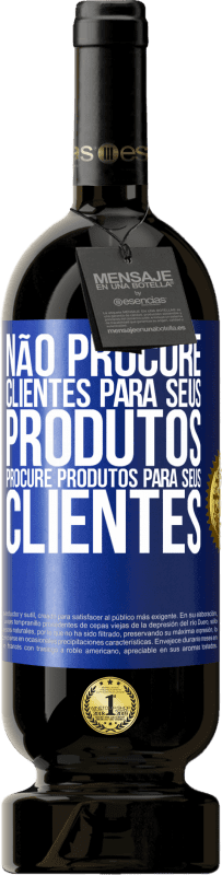 «Não procure clientes para seus produtos, procure produtos para seus clientes» Edição Premium MBS® Reserva