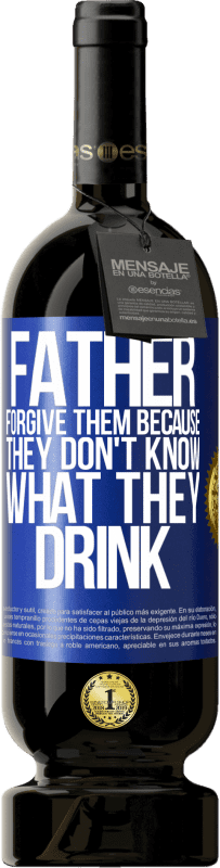 49,95 € | Red Wine Premium Edition MBS® Reserve Father, forgive them, because they don't know what they drink Blue Label. Customizable label Reserve 12 Months Harvest 2014 Tempranillo