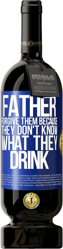 «Father, forgive them, because they don't know what they drink» Premium Edition MBS® Reserve