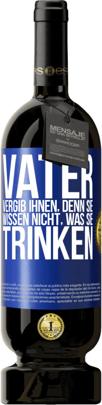 49,95 € | Rotwein Premium Ausgabe MBS® Reserve Vater, vergib ihnen, denn sie wissen nicht, was sie trinken Blaue Markierung. Anpassbares Etikett Reserve 12 Monate Ernte 2015 Tempranillo