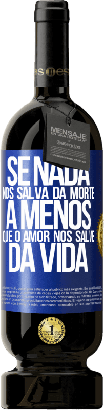«Se nada nos salva da morte, a menos que o amor nos salve da vida» Edição Premium MBS® Reserva