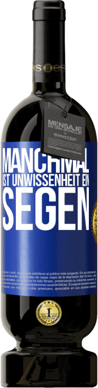 49,95 € Kostenloser Versand | Rotwein Premium Ausgabe MBS® Reserve Manchmal ist Unwissenheit ein Segen Blaue Markierung. Anpassbares Etikett Reserve 12 Monate Ernte 2016 Tempranillo