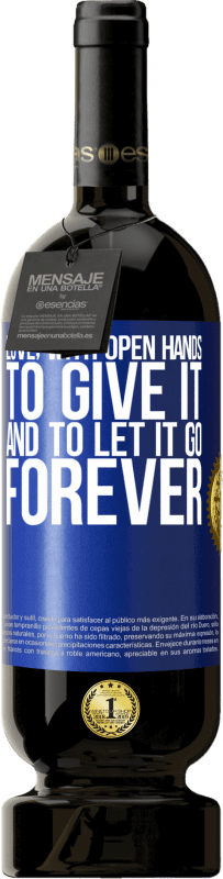 49,95 € | Red Wine Premium Edition MBS® Reserve Love, with open hands. To give it, and to let it go. Forever Blue Label. Customizable label Reserve 12 Months Harvest 2015 Tempranillo