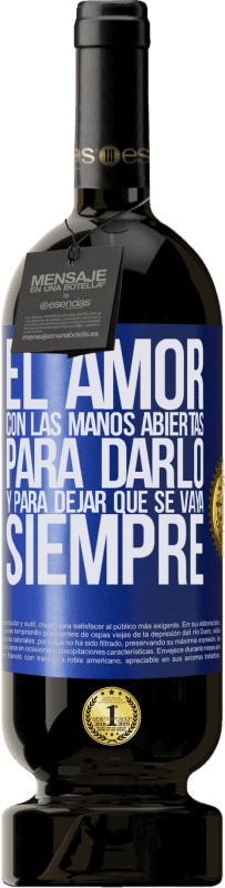 «El amor, con las manos abiertas. Para darlo, y para dejar que se vaya. Siempre» Edición Premium MBS® Reserva