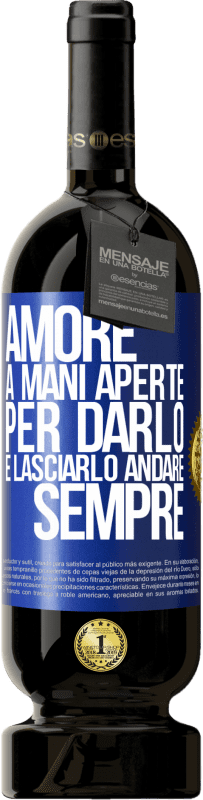 «Amore, a mani aperte. Per darlo e lasciarlo andare. sempre» Edizione Premium MBS® Riserva