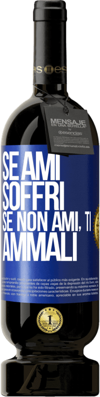 49,95 € | Vino rosso Edizione Premium MBS® Riserva Se ami, soffri. Se non ami, ti ammali Etichetta Blu. Etichetta personalizzabile Riserva 12 Mesi Raccogliere 2015 Tempranillo