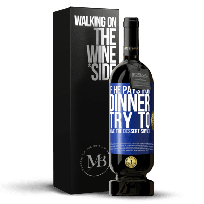 «If he pays for dinner, he tries to shave the dessert» Premium Edition MBS® Reserve