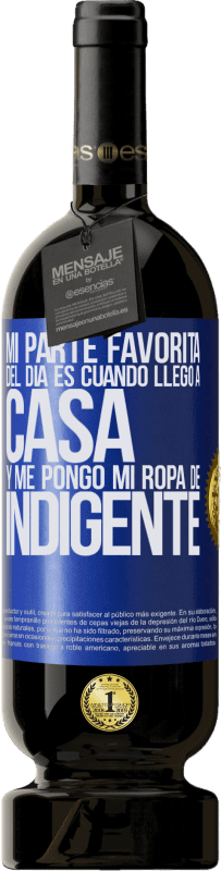 49,95 € | Vino Tinto Edición Premium MBS® Reserva Mi parte favorita del día es cuando llego a casa y me pongo mi ropa de indigente Etiqueta Azul. Etiqueta personalizable Reserva 12 Meses Cosecha 2016 Tempranillo