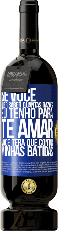 «Se você quer saber quantas razões eu tenho para te amar, você terá que contar minhas batidas» Edição Premium MBS® Reserva
