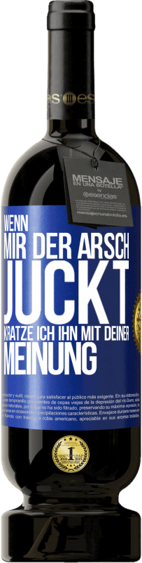 49,95 € Kostenloser Versand | Rotwein Premium Ausgabe MBS® Reserve Wenn mir der Arsch juckt, kratze ich ihn mit deiner Meinung Blaue Markierung. Anpassbares Etikett Reserve 12 Monate Ernte 2015 Tempranillo