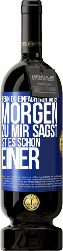 49,95 € | Rotwein Premium Ausgabe MBS® Reserve Wenn du einfach nur Guten Morgen zu mir sagst, ist es schon einer Blaue Markierung. Anpassbares Etikett Reserve 12 Monate Ernte 2014 Tempranillo