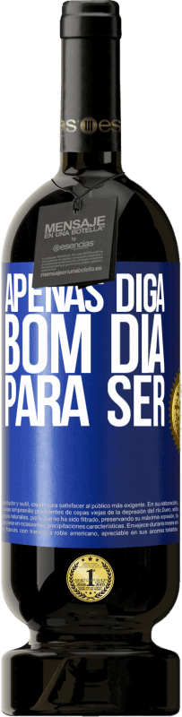 49,95 € | Vinho tinto Edição Premium MBS® Reserva Apenas diga bom dia para ser Etiqueta Azul. Etiqueta personalizável Reserva 12 Meses Colheita 2014 Tempranillo