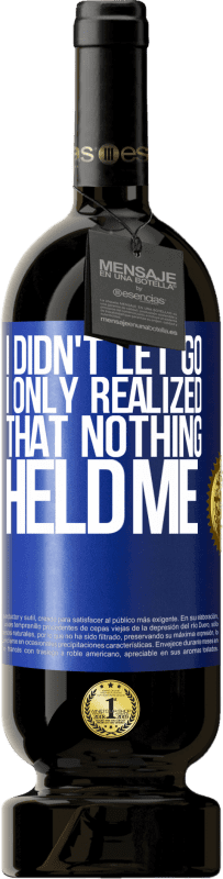 49,95 € Free Shipping | Red Wine Premium Edition MBS® Reserve I didn't let go, I only realized that nothing held me Blue Label. Customizable label Reserve 12 Months Harvest 2016 Tempranillo