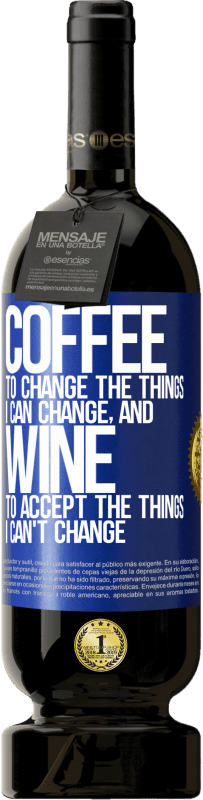 49,95 € | Red Wine Premium Edition MBS® Reserve COFFEE to change the things I can change, and WINE to accept the things I can't change Blue Label. Customizable label Reserve 12 Months Harvest 2015 Tempranillo