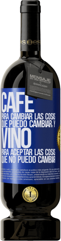 49,95 € | Vino Tinto Edición Premium MBS® Reserva CAFÉ para cambiar las cosas que puedo cambiar, y VINO para aceptar las cosas que no puedo cambiar Etiqueta Azul. Etiqueta personalizable Reserva 12 Meses Cosecha 2015 Tempranillo