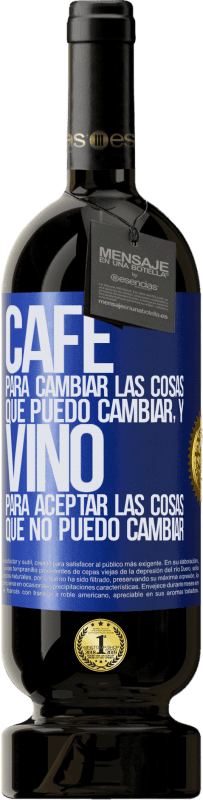 «CAFÉ para cambiar las cosas que puedo cambiar, y VINO para aceptar las cosas que no puedo cambiar» Edición Premium MBS® Reserva