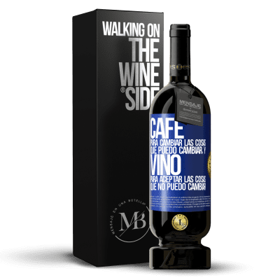 «CAFÉ para cambiar las cosas que puedo cambiar, y VINO para aceptar las cosas que no puedo cambiar» Edición Premium MBS® Reserva