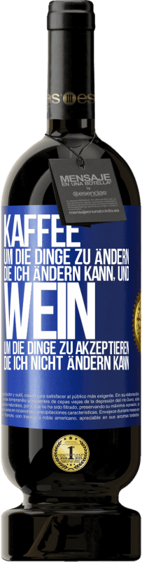 49,95 € | Rotwein Premium Ausgabe MBS® Reserve KAFFEE um die Dinge zu ändern, die ich ändern kann, und WEIN um die Dinge zu akzeptieren, die ich nicht ändern kann Blaue Markierung. Anpassbares Etikett Reserve 12 Monate Ernte 2015 Tempranillo