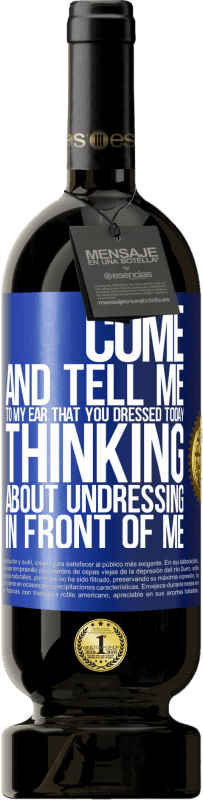 49,95 € Free Shipping | Red Wine Premium Edition MBS® Reserve Come and tell me in your ear that you dressed today thinking about undressing in front of me Blue Label. Customizable label Reserve 12 Months Harvest 2016 Tempranillo