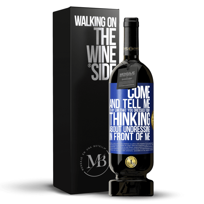 49,95 € Free Shipping | Red Wine Premium Edition MBS® Reserve Come and tell me in your ear that you dressed today thinking about undressing in front of me Blue Label. Customizable label Reserve 12 Months Harvest 2014 Tempranillo