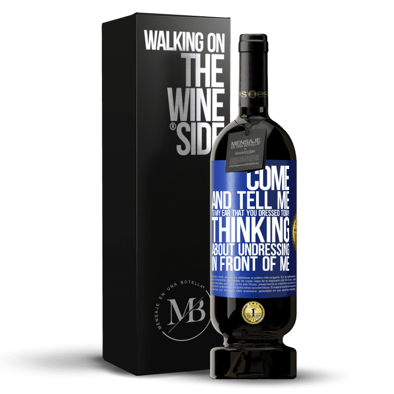 49,95 € Free Shipping | Red Wine Premium Edition MBS® Reserve Come and tell me in your ear that you dressed today thinking about undressing in front of me Blue Label. Customizable label Reserve 12 Months Harvest 2015 Tempranillo