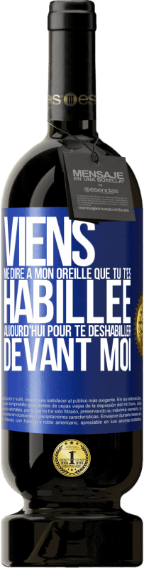 49,95 € | Vin rouge Édition Premium MBS® Réserve Viens me dire à mon oreille que tu t'es habillée aujourd'hui pour te déshabiller devant moi Étiquette Bleue. Étiquette personnalisable Réserve 12 Mois Récolte 2015 Tempranillo