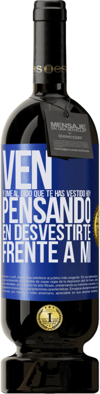 49,95 € | Vino Tinto Edición Premium MBS® Reserva Ven y dime al oído que te has vestido hoy pensando en desvestirte frente a mi Etiqueta Azul. Etiqueta personalizable Reserva 12 Meses Cosecha 2016 Tempranillo