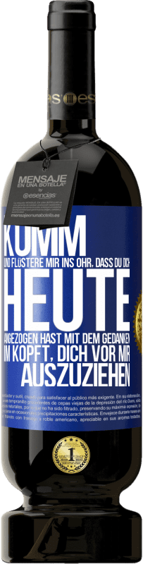 49,95 € Kostenloser Versand | Rotwein Premium Ausgabe MBS® Reserve Komm und flüstere mir ins Ohr, dass du dich heute angezogen hast mit dem Gedanken im Kopft, dich vor mir auszuziehen Blaue Markierung. Anpassbares Etikett Reserve 12 Monate Ernte 2015 Tempranillo